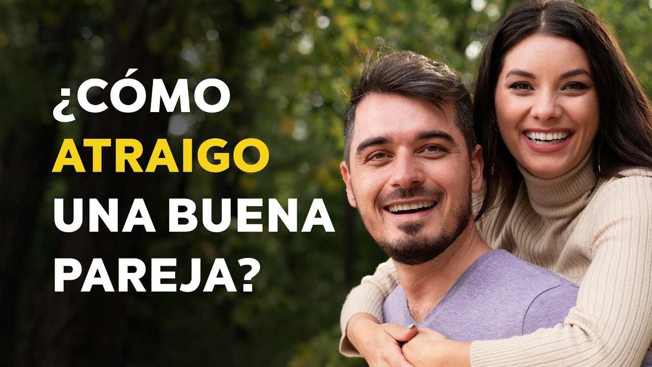 ¿Cómo atraer una BUENA pareja?