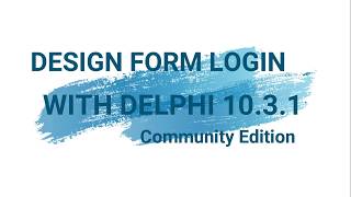 DESIGN FORM LOGIN WITH DELPHI 10.3.1 Community Edition