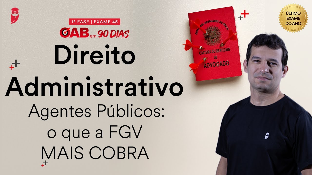 1ª Fase OAB 45 - Direito Administrativo - Agentes Públicos: o que a FGV MAIS COBRA