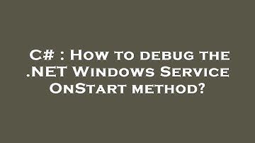 C# : How to debug the .NET Windows Service OnStart method?