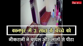 Kanpur में 3 साल के बच्‍चे को बेरहमी से पीट रही थी नौकरानी, CCTV वीडियो सामने आने पर हुई गिरफ्तार