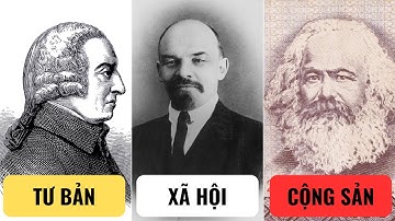 Giải mã 3 học thuyết lớn định hình thế giới hiện đại: Tư bản - Xã hội - Cộng sản