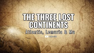 The Three Lost Continents: Atlantis, Lemuria & Mu