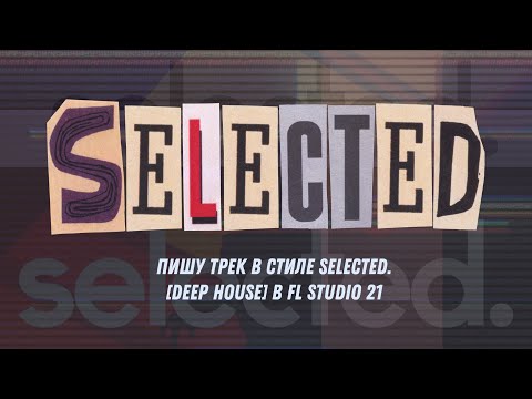 Пишу трек в стиле Selected. [Deep House] в FL Studio 21