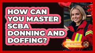 How Can You Master SCBA Donning And Doffing? - Inside the Firehouse