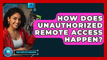 How Does Unauthorized Remote Access Happen? - Your Computer Companion
