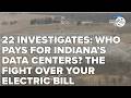 22 Investigates: Who Pays for Indiana’s Data Centers? The fight over your electric bill