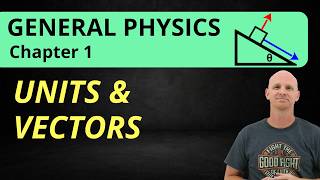 Units and Vectors | Chapter 1 | General Physics 1 & 2 Complete Course
