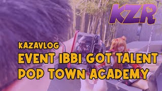 KazaVlog : Ibbi Got Talent & Pop Town Academy