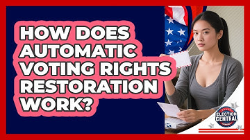 How Does Automatic Voting Rights Restoration Work? - Election Central Channel
