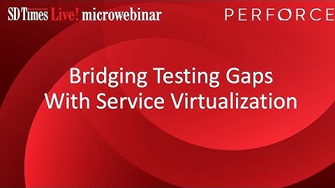 Bridging Testing Gaps With Service Virtualization