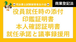 【司法書士試験♪】役員等就任時における添付書類の処理まとめ　就任承諾書、議事録援用による就任承諾書の添付省略、印鑑証明書、本人確認証明書、資格証明書、代取の選任方法、再任と重任　商業登記法