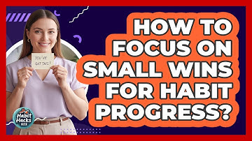 How To Focus On Small Wins For Habit Progress?