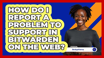 How do I report a problem to support in Bitwarden on the web? - Be App Savvy
