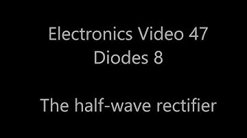 Analogue electronics 47: Diodes 8 - The half-wave rectifier