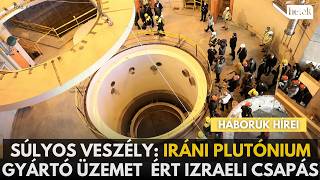 Rendkívüli Veszély Iráni Plutónium Üzemet Bombázott Izrael