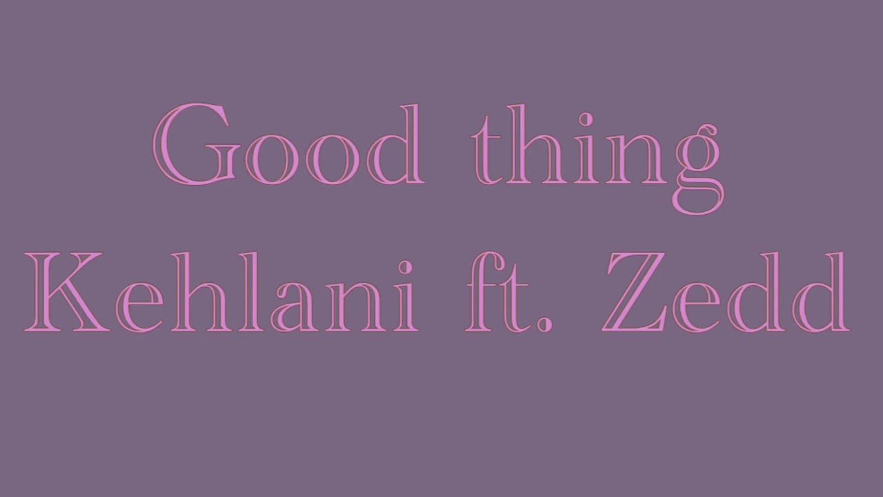 good-thing-lyrics-kehlani-ft-zedd-youtube