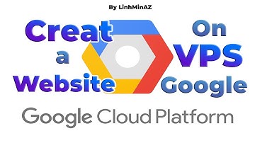 Cách Tạo Website Trên VPS Google - How To Create A Website On Google Cloud Platform - LINH MIN AZ