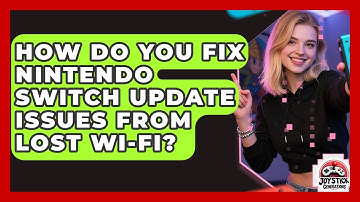 How Do You Fix Nintendo Switch Update Issues From Lost Wi-Fi? - Joystick Generations