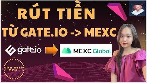 🔕 Chia sẻ cách rút tiền đơn giản từ sàn GATE.IO sang sàn MEXC 🔕