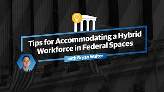 Tips for Accommodating a Hybrid Workforce in Federal Spaces