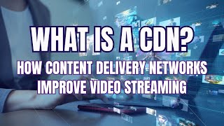 What is a CDN? How Content Delivery Networks Improve Video Streaming