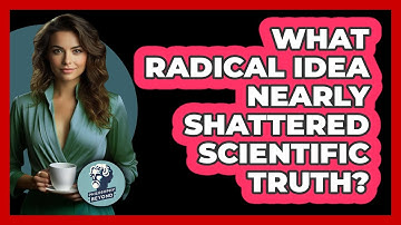 What Radical Idea Nearly Shattered Scientific Truth? - Philosophy Beyond