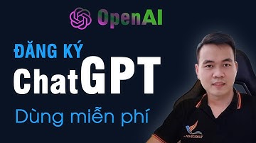 Cách đăng ký ChatGPT, Tạo tài khoản ChatGPT Miễn phí 100%