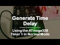 #60 Generate Time Delay - Using The Atmega328 Timer1 in Normal Mode