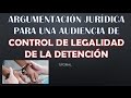 Argumentación Jurídica para Audiencia de Control de Legalidad de la Detención