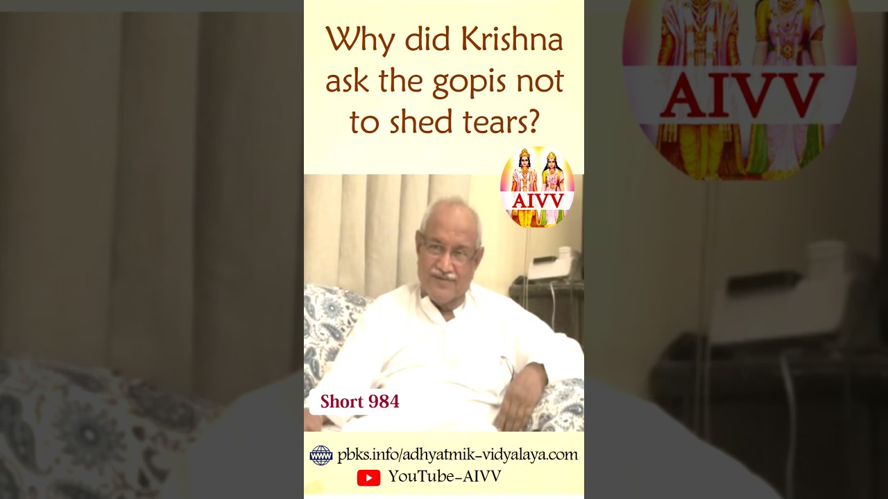 984 Why did Krishna ask the gopis not to shed tears? 