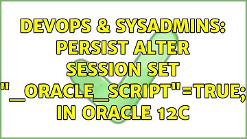 DevOps & SysAdmins: Persist alter session set "_ORACLE_SCRIPT"=true; in Oracle 12c