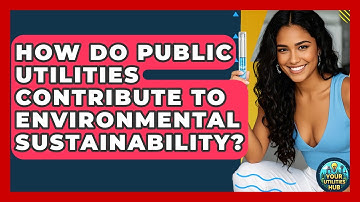 How Do Public Utilities Contribute to Environmental Sustainability? - Your Utilities Hub