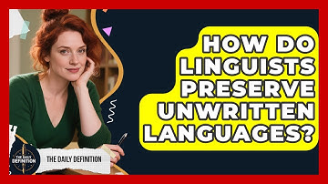 How Do Linguists Preserve Unwritten Languages? - The Daily Definition