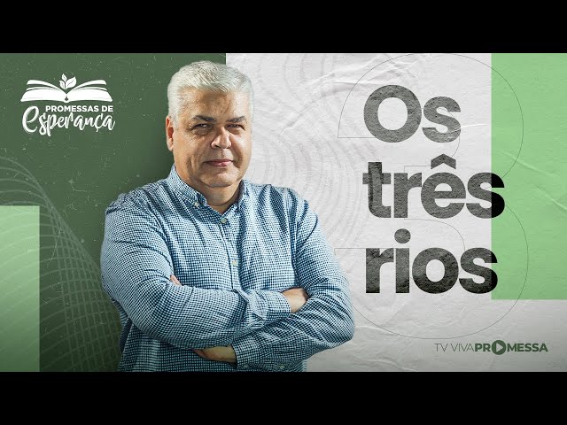 OS TRÊS RIOS | PROMESSAS DE ESPERANÇA