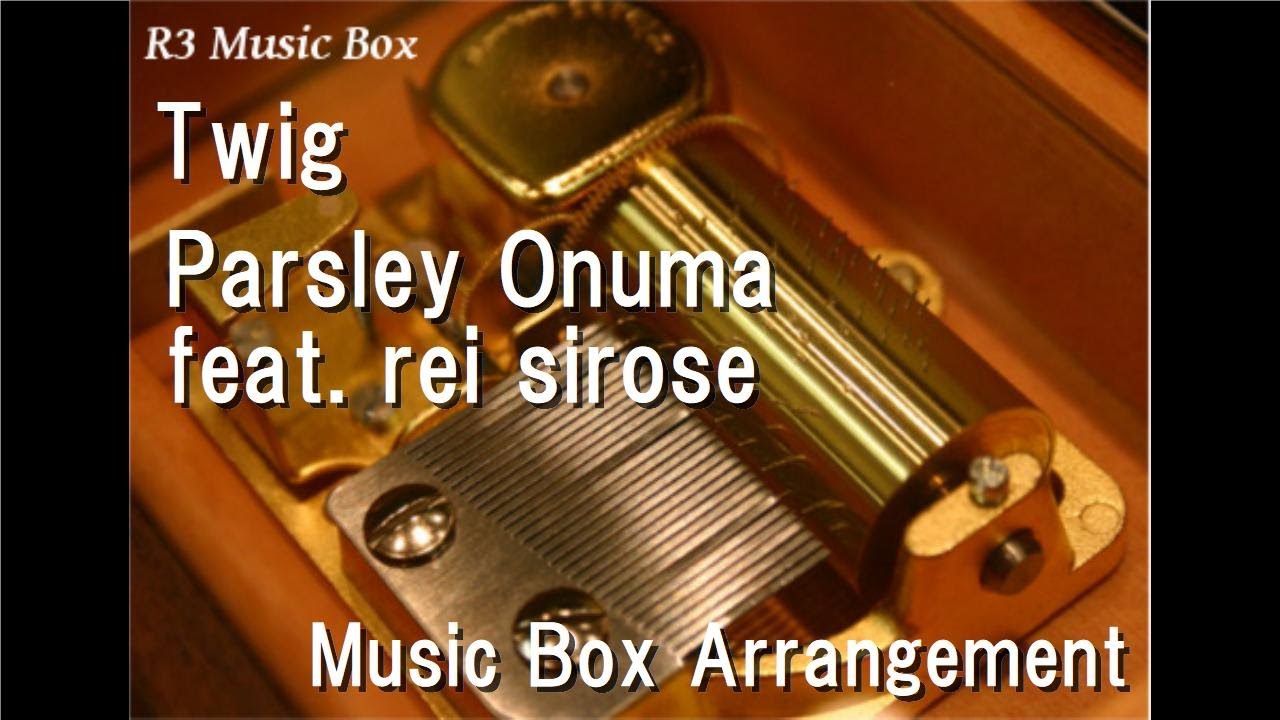Twig/Parsley Onuma feat. rei sirose [Music Box] YouTube