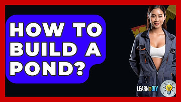 How To Build A Pond? - LearnToDIY360.com