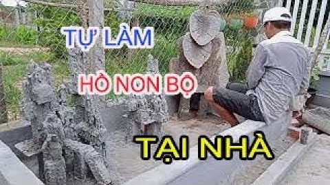 Hướng dẫn cách làm hòn non bộ năm 2024