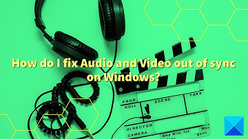How do I fix Audio and Video out of sync on Windows 11/10?