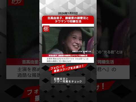 吉高由里子、創業家の御曹司とタワマンで同棲生活 NEWSポストセブン【ショート動画】 #shorts