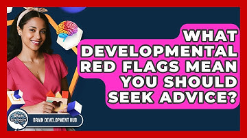 What Developmental Red Flags Mean You Should Seek Advice? - Brain Development Hub