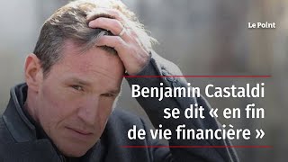 Benjamin Castaldi se dit « en fin de vie financière »