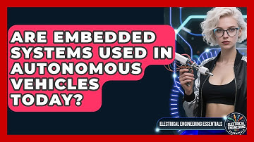 Are Embedded Systems Used in Autonomous Vehicles Today? | Electrical Engineering Essentials News