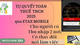 Tự Quyết toán thuế TNCN cho người có thu nhập 2 nơi  mới nhất 2025 trên eTax Mobile