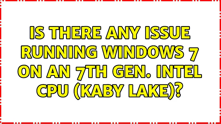 Is there any issue running Windows 7 on an 7th Gen. Intel CPU (Kaby Lake)? (3 Solutions!!)