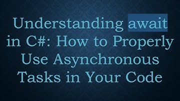 Understanding await in C# : How to Properly Use Asynchronous Tasks in Your Code
