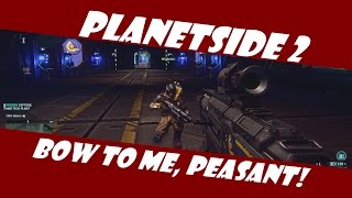 Planetside 2: Bow to me peasant!