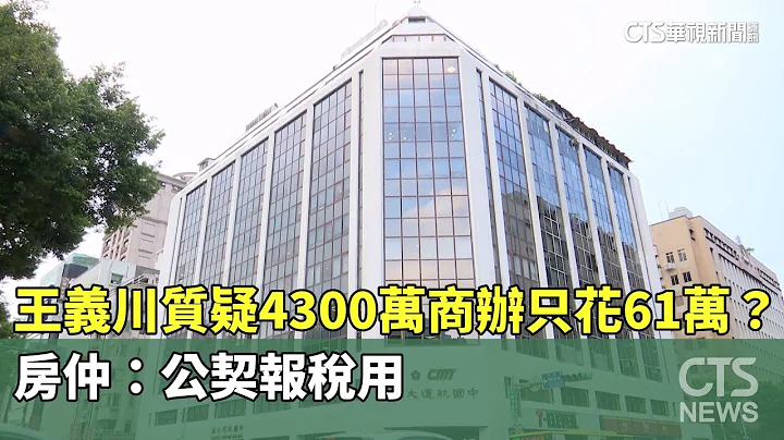 王義川質疑4300萬商辦只花61萬？　房仲：公契報稅用｜華視新聞 20240908 - 天天要聞