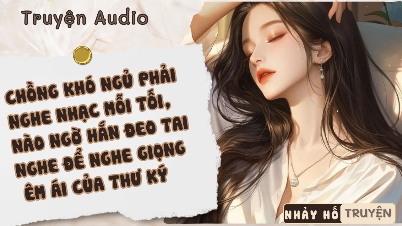 CHỒNG LỪA TÔI KHÓ NGỦ PHẢI NGHE NHẠC MỖI TỐI, HÓA RA BÊN KIA ĐẦU DÂY LÀ GIỌNG NGỌT NGÀO CỦA THƯ KÝ