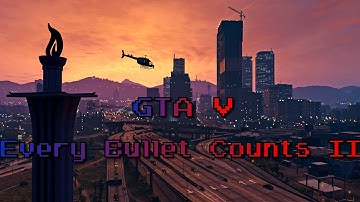 GTA V Every Bullet Counts II